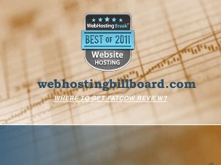 webhostingbillboard.com
  WHERE TO GET FATCOW REVIEW?
 