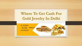 Where To Get Cash For
Gold Jewelry In Delhi
 