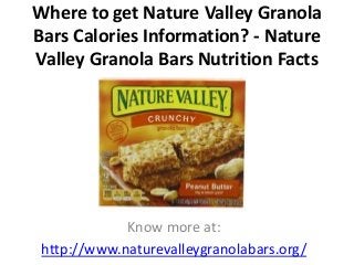 Where to get Nature Valley Granola
Bars Calories Information? - Nature
Valley Granola Bars Nutrition Facts
Know more at:
http://www.naturevalleygranolabars.org/
 