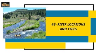 #3- RIVER LOCATIONS
AND TYPES
 