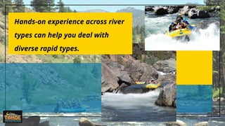 Hands-on experience across river
types can help you deal with
diverse rapid types.
 