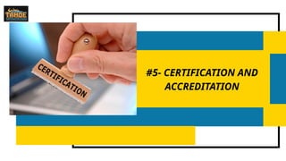 #5- CERTIFICATION AND
ACCREDITATION
 