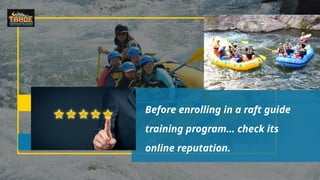 Before enrolling in a raft guide
training program… check its
online reputation.
 