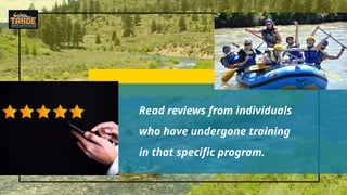 Read reviews from individuals
who have undergone training
in that specific program.
 