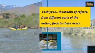 Each year… thousands of rafters,
from different parts of the
nation, flock to these rivers.
 