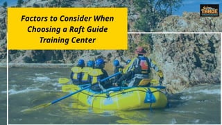 Factors to Consider When
Choosing a Raft Guide
Training Center
 