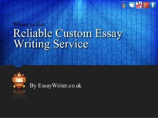 By EssayWriter.co.uk
Where to Get Reliable Custom Essay Writing
Service
 