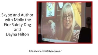 Skype and Author
with Molly the
Fire Safety Dog
and
Dayna Hilton
http://www.firesafetydogs.com/
 