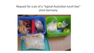 Request for a pic of a “typical Australian lunch box”
from Germany
 