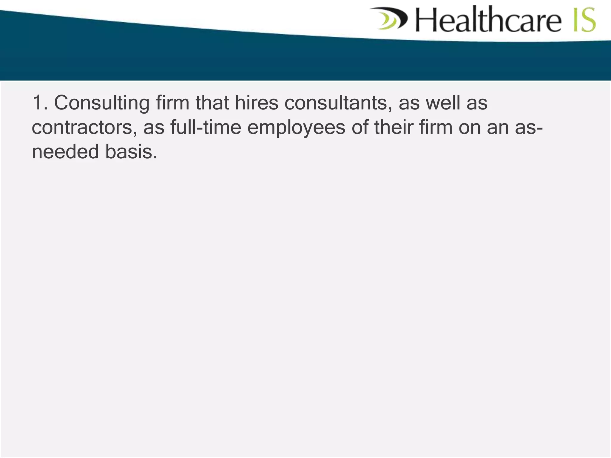 1. Consulting firm that hires consultants, as well as
contractors, as full-time employees of their firm on an asneeded basis.

 