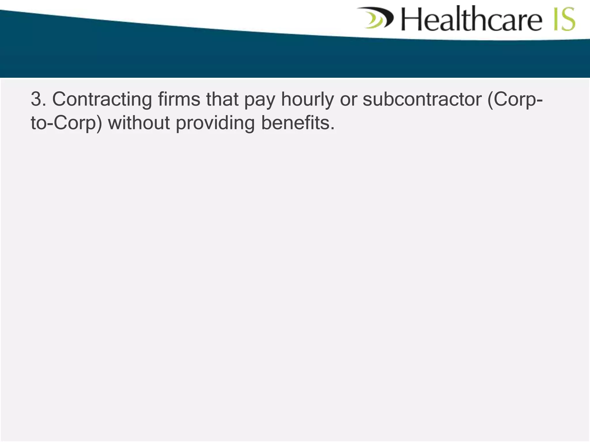3. Contracting firms that pay hourly or subcontractor (Corpto-Corp) without providing benefits.

 