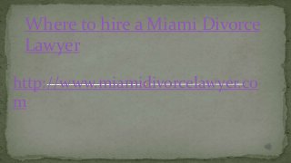 Where to hire a Miami Divorce
Lawyer
http://www.miamidivorcelawyer.co
m
 