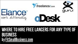 WHERE TO HIRE FREE LANCERS FOR ANY TYPE OF
BUSINESS
by FitSmallBusiness.com
 