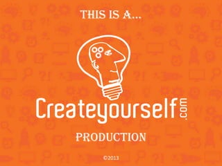 This is a...
Production
©2013
 