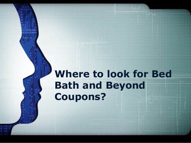 Where to look for Bed
Bath and Beyond
Coupons?
 