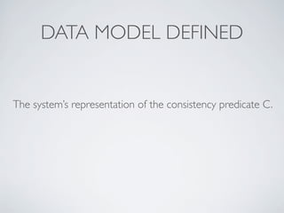 DATA MODEL DEFINED
The system’s representation of the consistency predicate C.
 