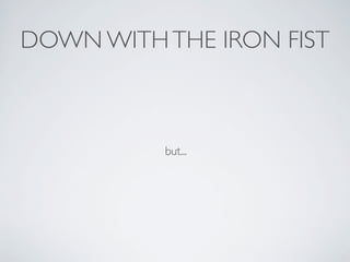 DOWN WITHTHE IRON FIST
but...
 