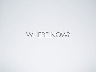WHERE NOW?
 