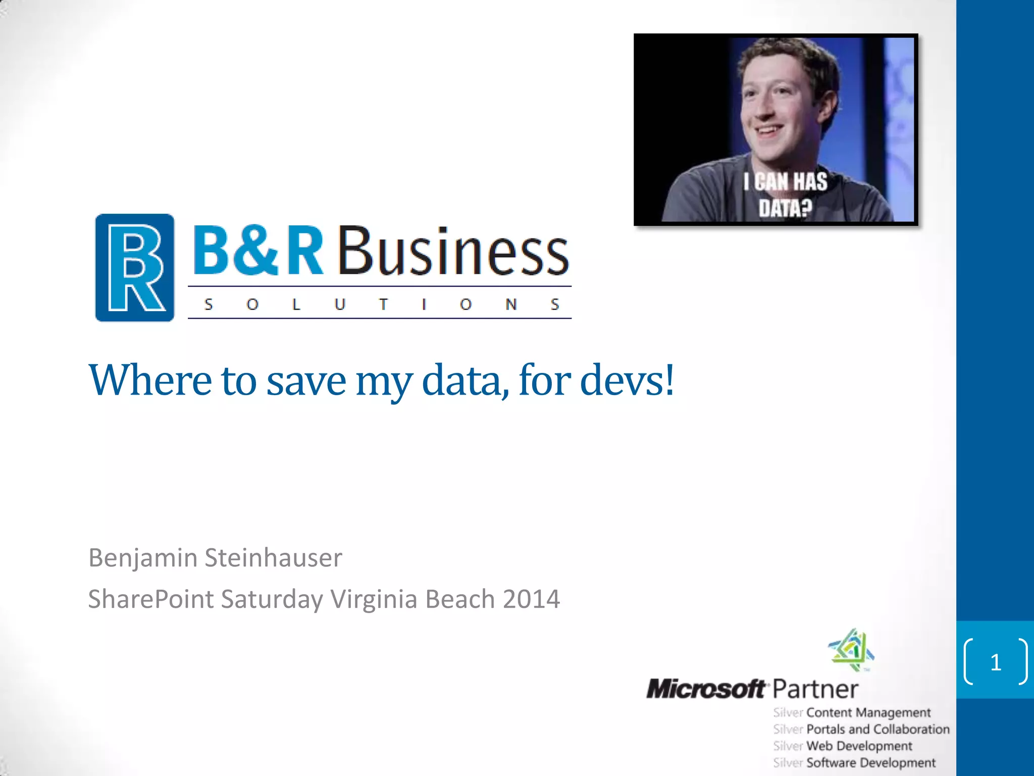 Where to save my data, for devs! Benjamin Steinhauser SharePoint Saturday Virginia Beach 2014 1 