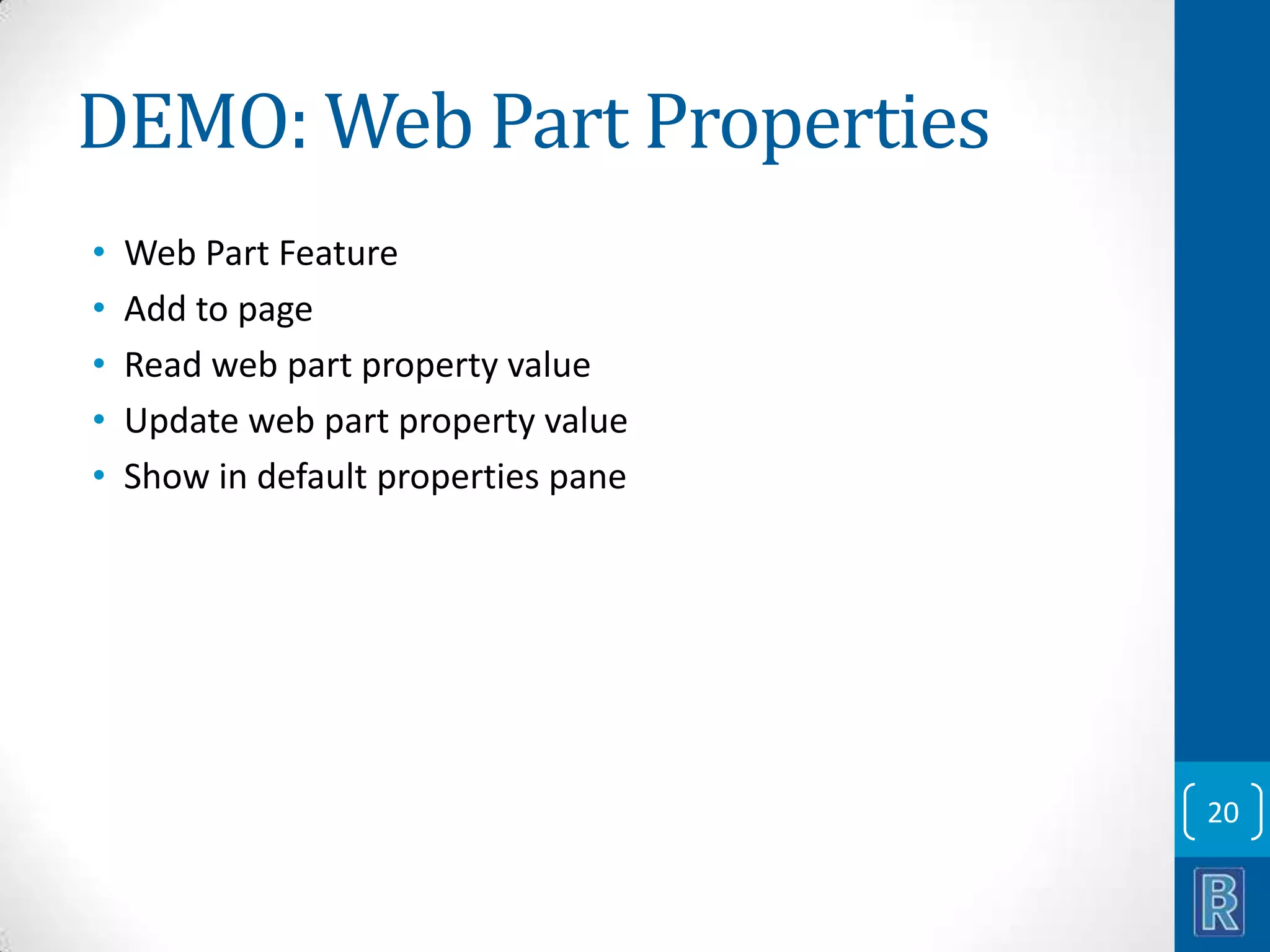 DEMO: Web Part Properties • • • • • Web Part Feature Add to page Read web part property value Update web part property value Show in default properties pane 20 