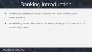 ● Included in all corporate setups. Our prices are “all-in” and include all
necessary forms.
● More banking introductions ...