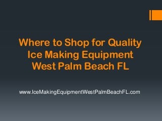 Where to Shop for Quality
Ice Making Equipment
West Palm Beach FL
www.IceMakingEquipmentWestPalmBeachFL.com
 