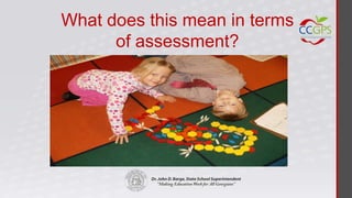 What does this mean in terms
      of assessment?
 