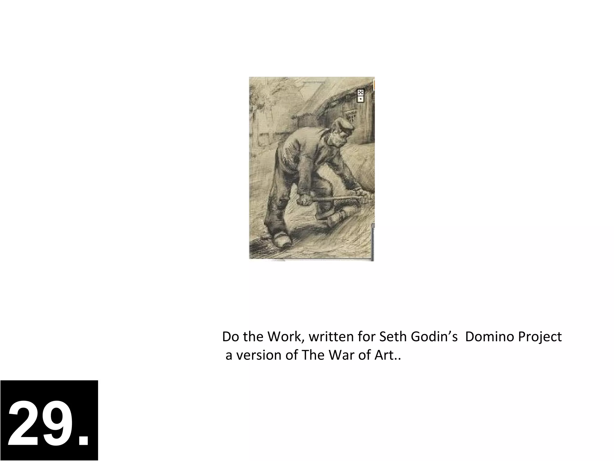 Do the Work, written for Seth Godin’s Domino Project
      a version of The War of Art..




29.
 