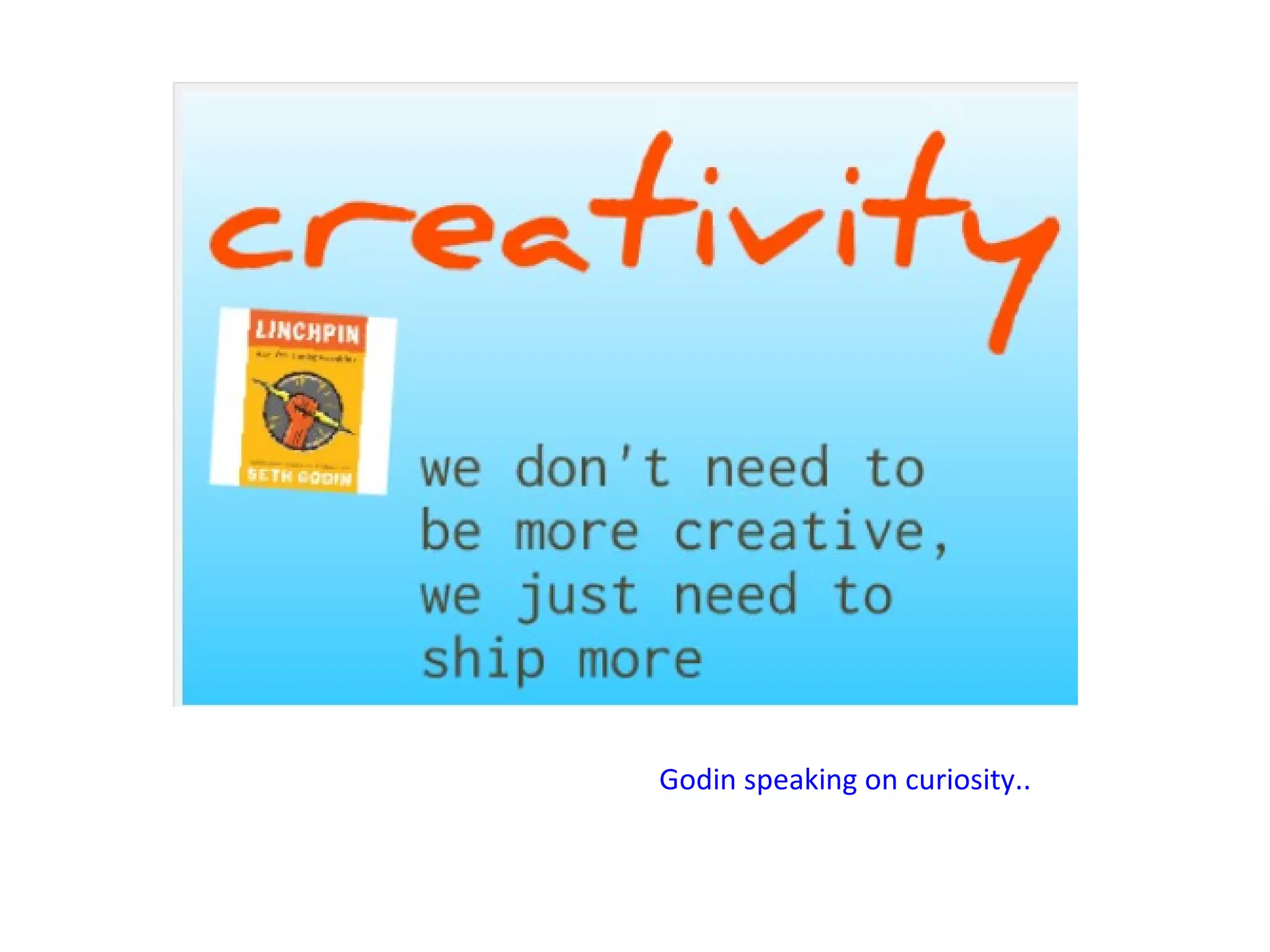 Godin speaking on curiosity..
 