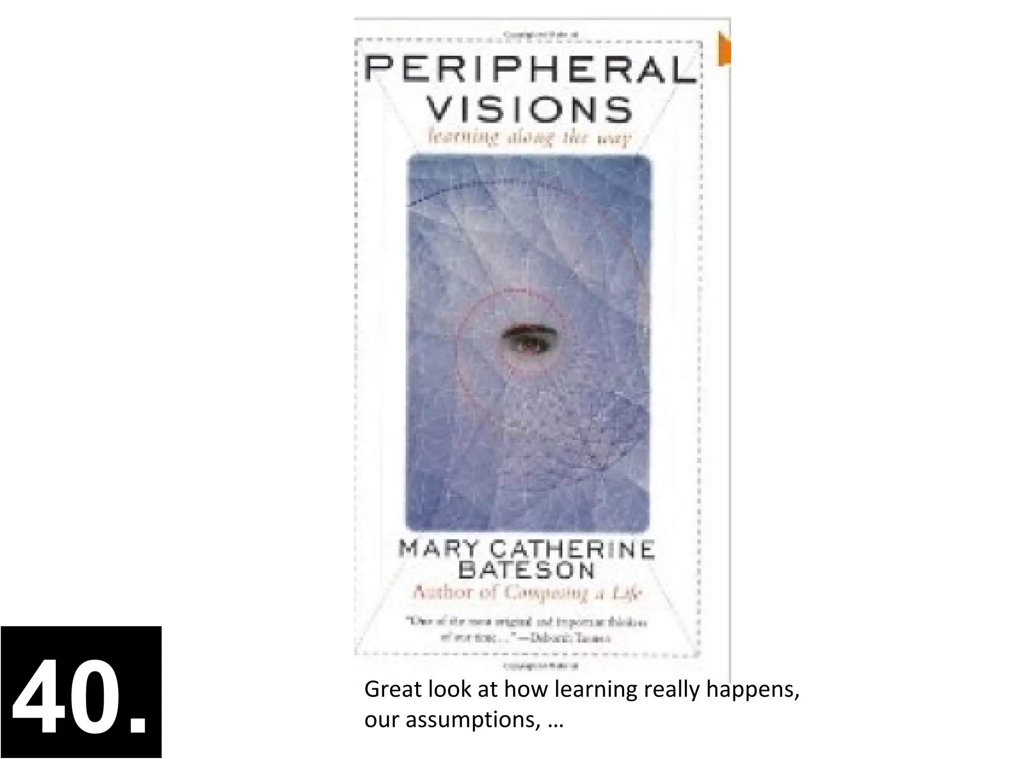 40.   Great look at how learning really happens,
      our assumptions, …
 