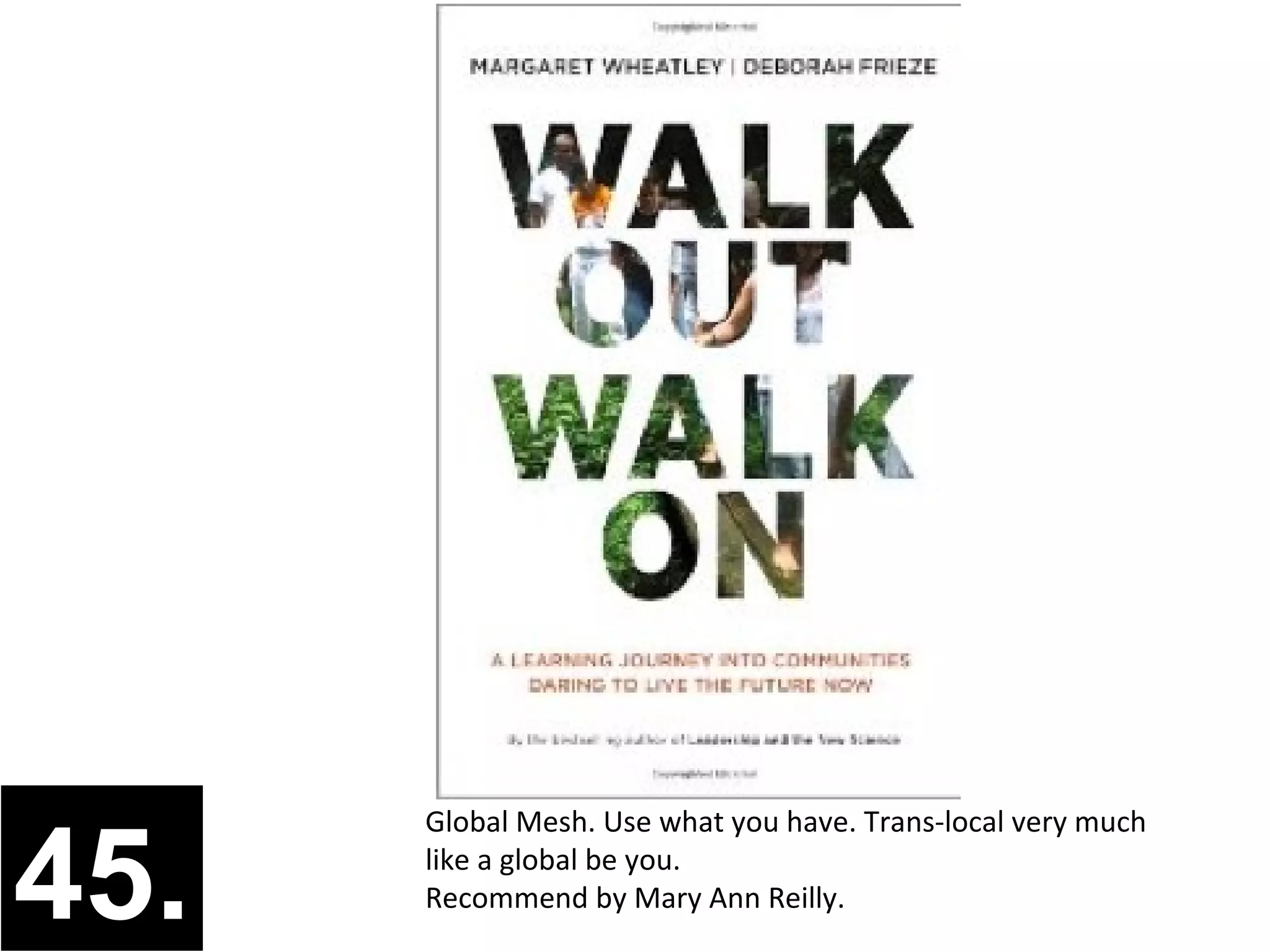 Global Mesh. Use what you have. Trans-local very much

45.   like a global be you.
      Recommend by Mary Ann Reilly.
 