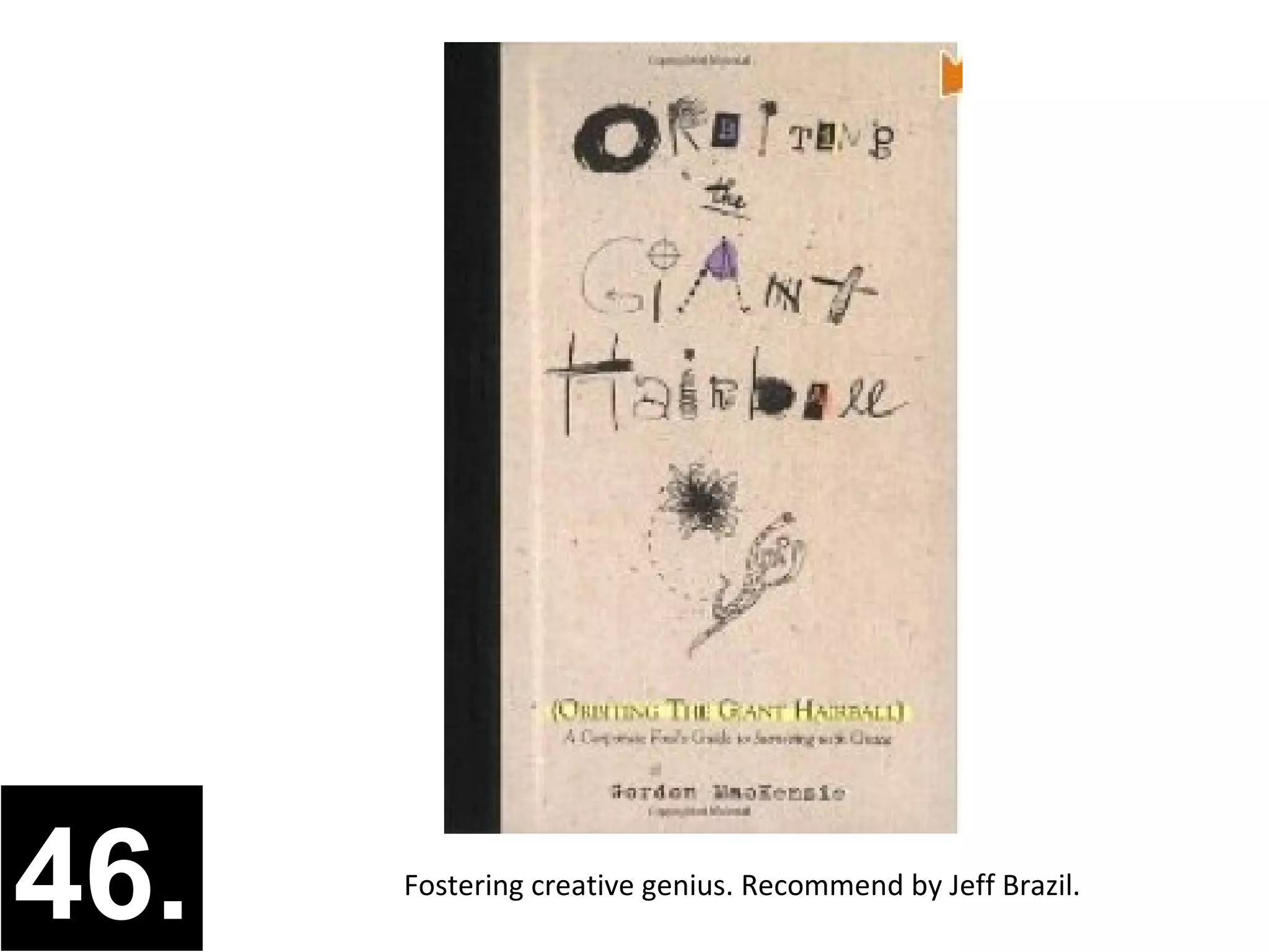 46.   Fostering creative genius. Recommend by Jeff Brazil.
 