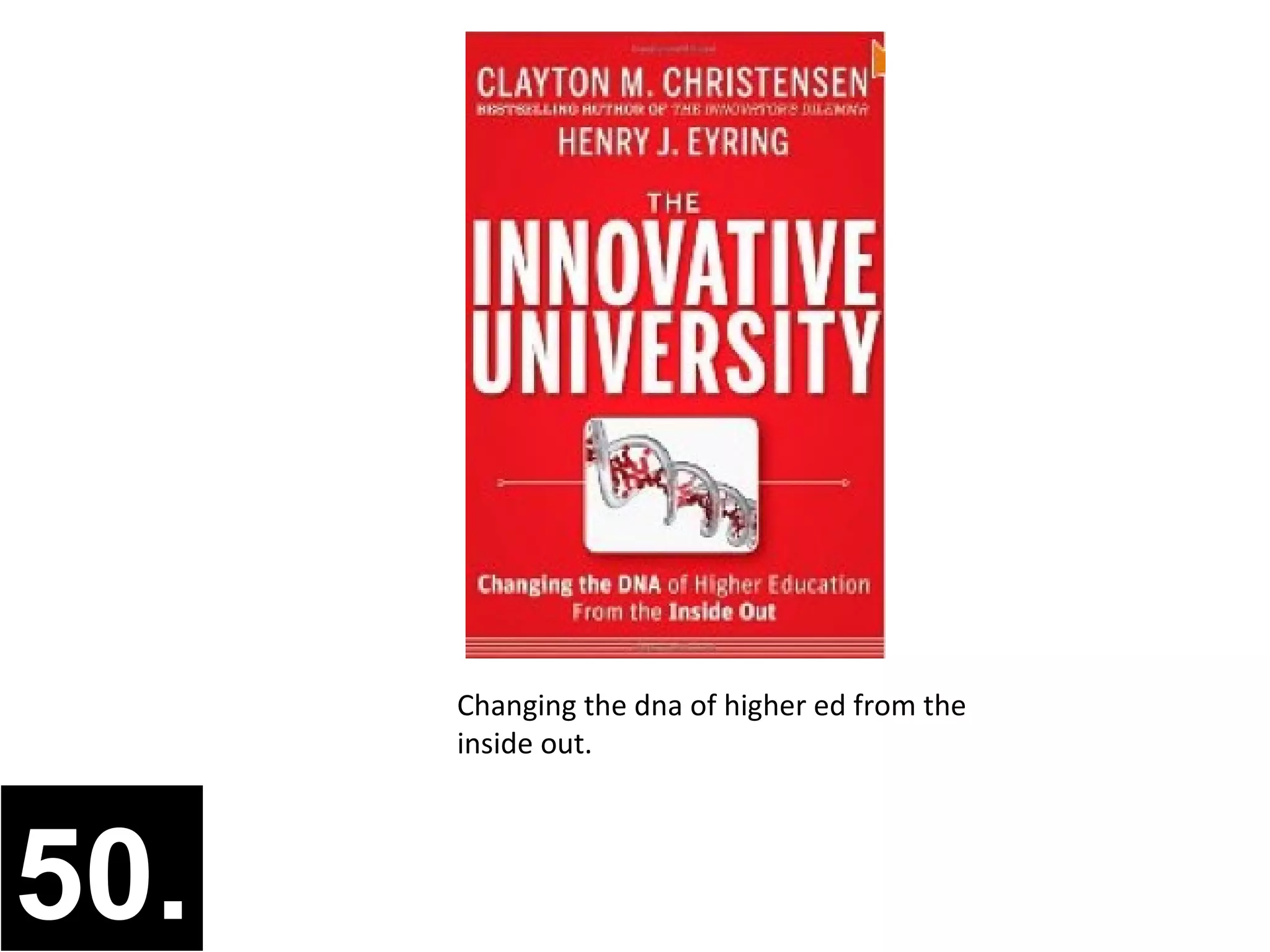 Changing the dna of higher ed from the
      inside out.




50.
 