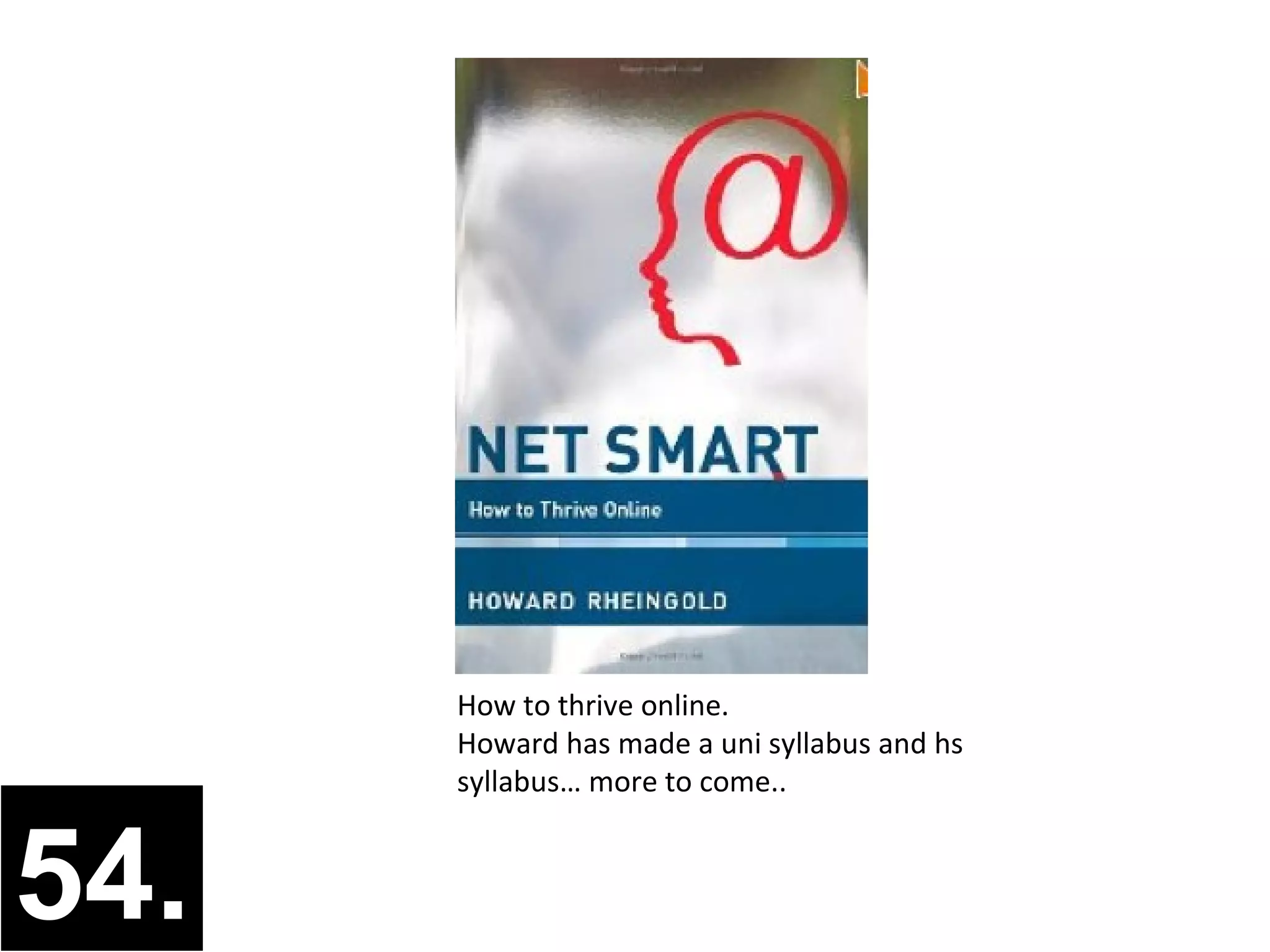 How to thrive online.
      Howard has made a uni syllabus and hs
      syllabus… more to come..



54.
 