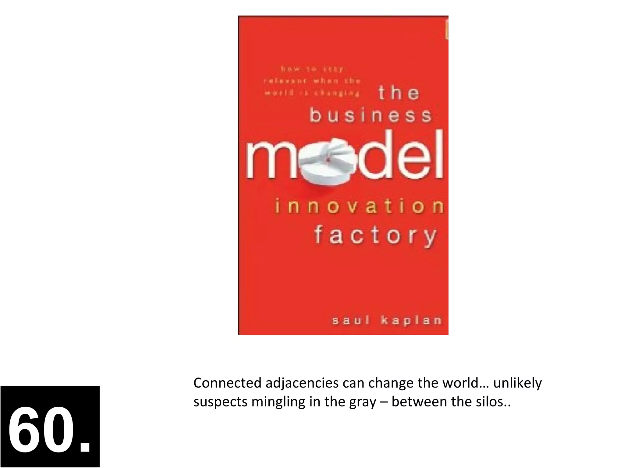 Connected adjacencies can change the world… unlikely
      suspects mingling in the gray – between the silos..

60.
 