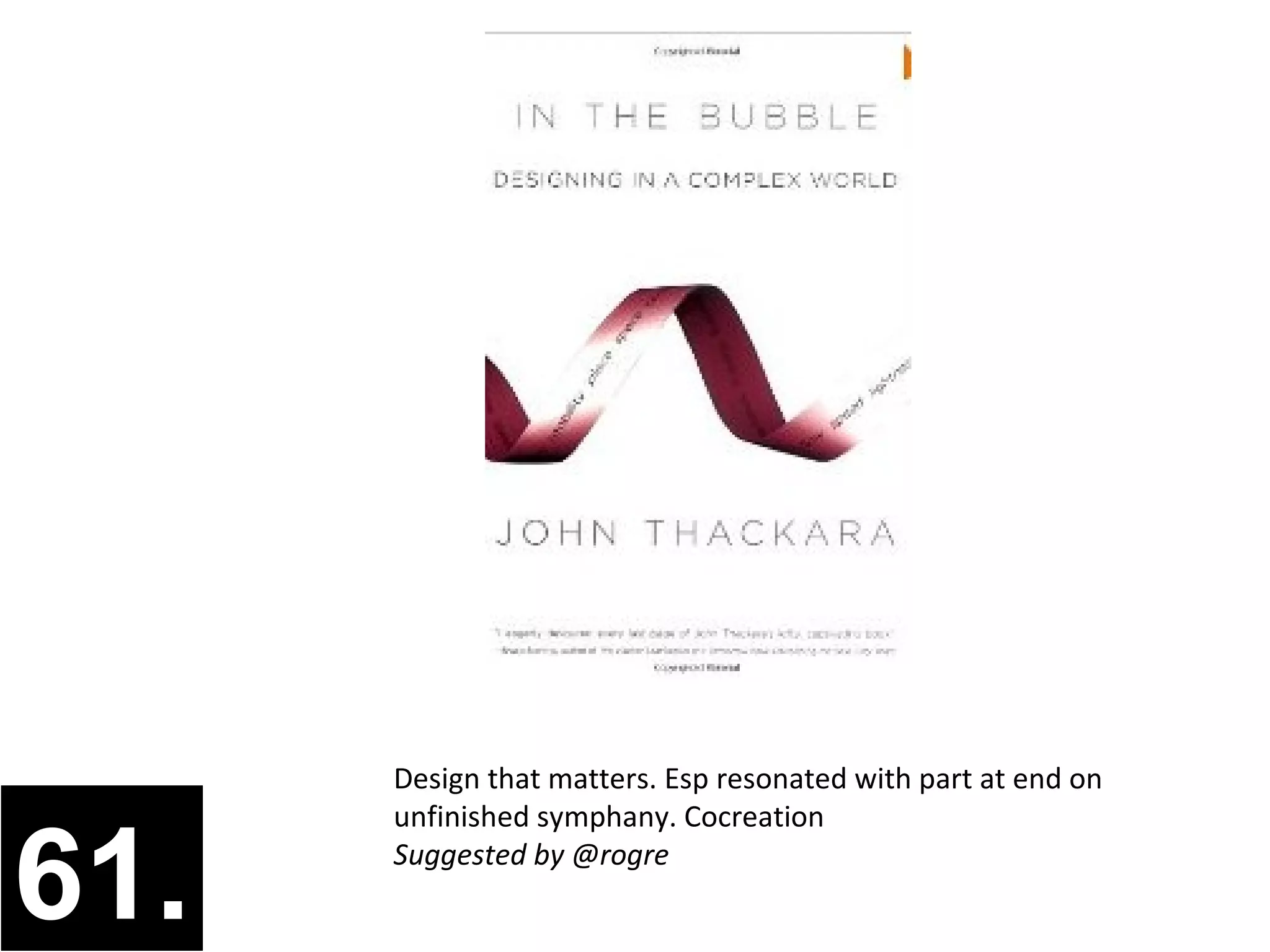 Design that matters. Esp resonated with part at end on
      unfinished symphany. Cocreation

61.   Suggested by @rogre
 