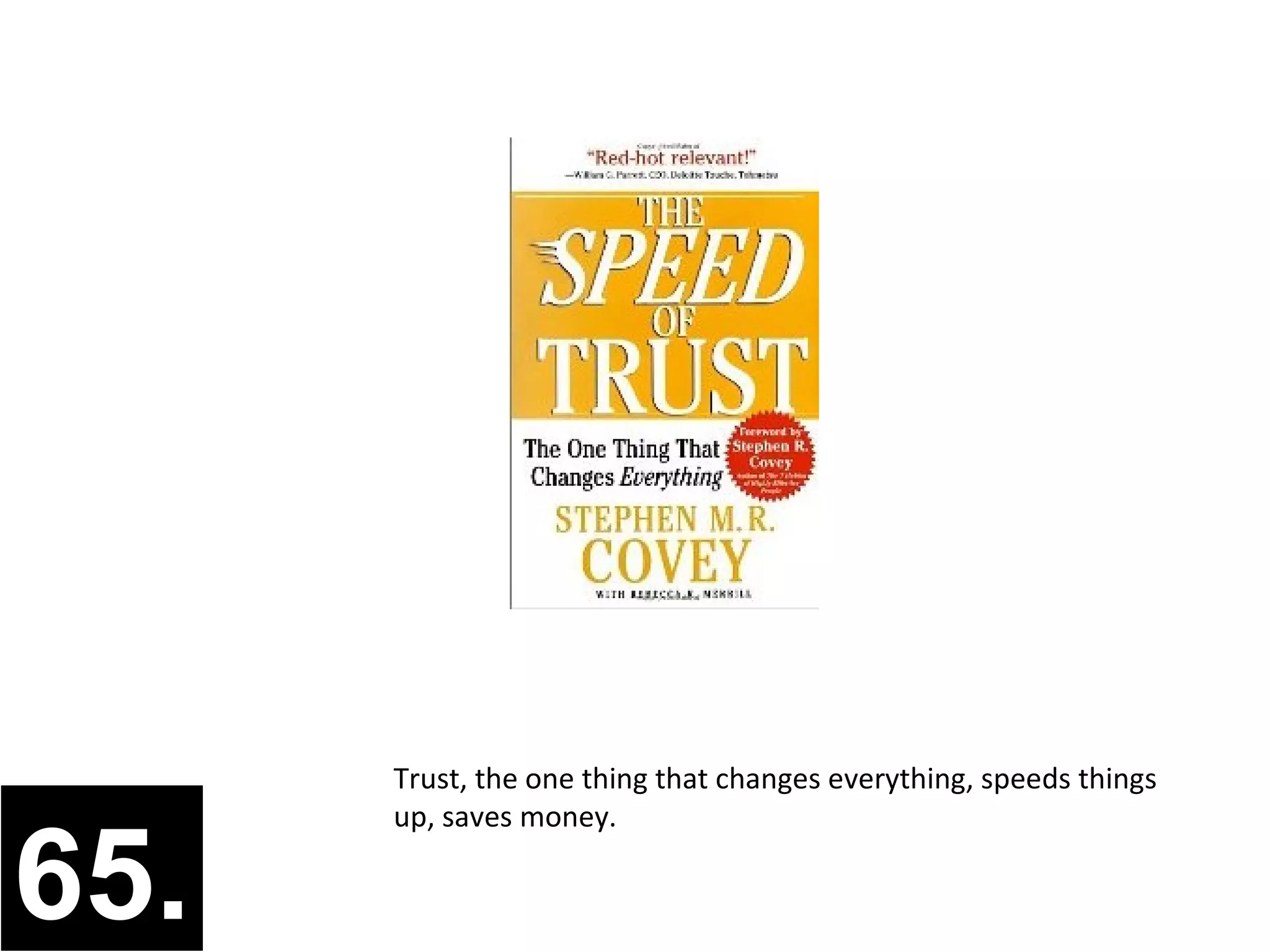 Trust, the one thing that changes everything, speeds things
      up, saves money.

65.
 