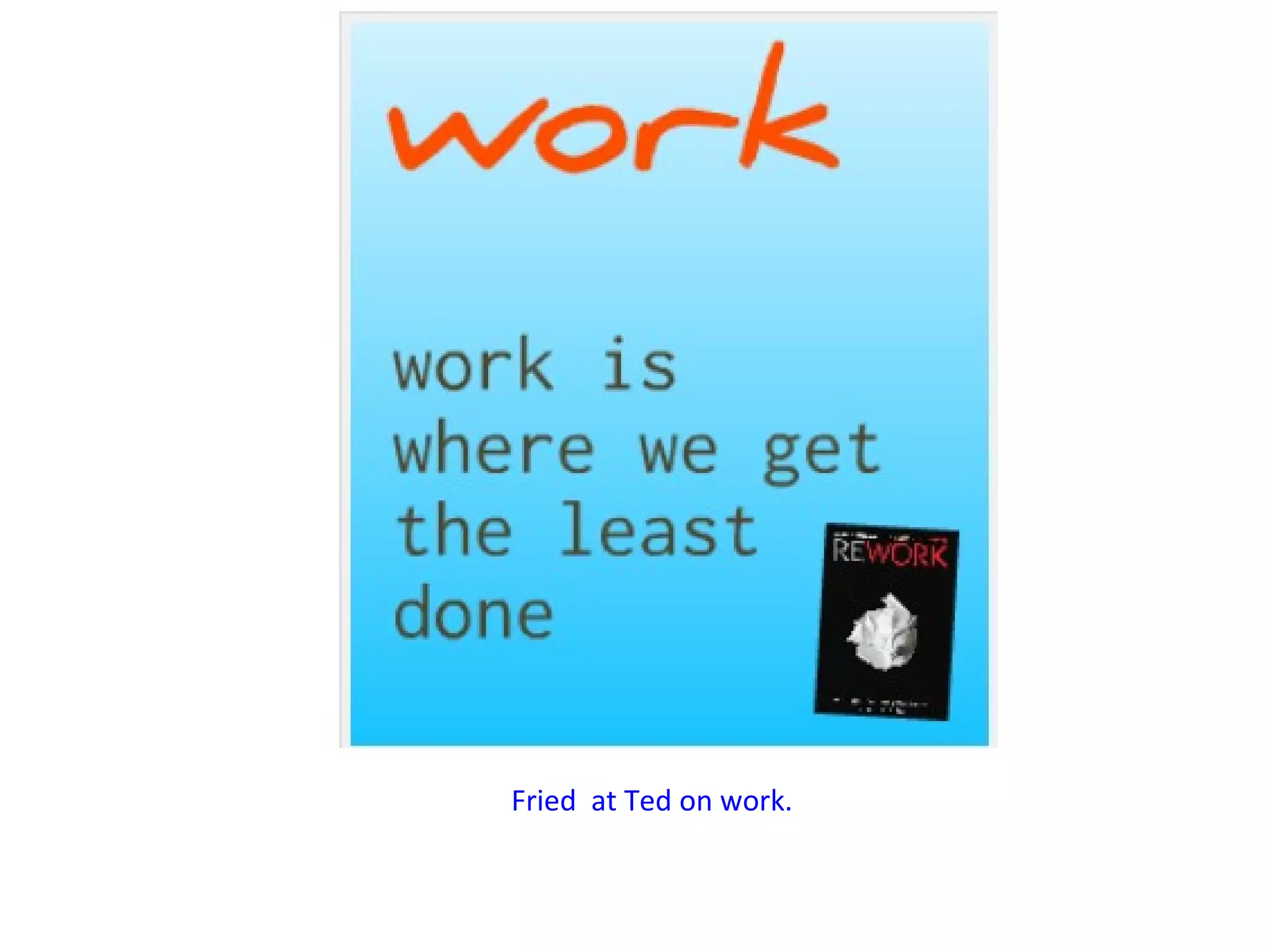 Fried at Ted on work.
 