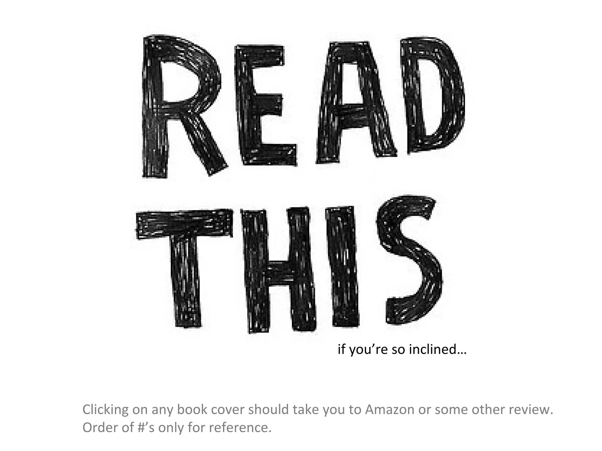 if you’re so inclined…



Clicking on any book cover should take you to Amazon or some other review.
Order of #’s only for reference.
 