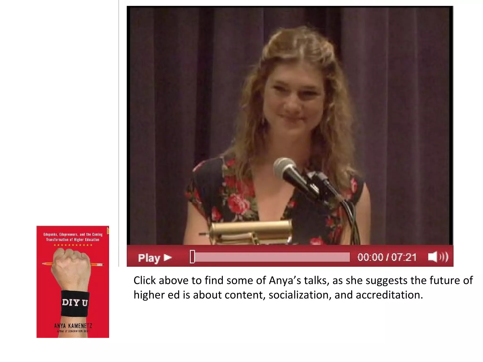 Click above to find some of Anya’s talks, as she suggests the future of
higher ed is about content, socialization, and accreditation.
 