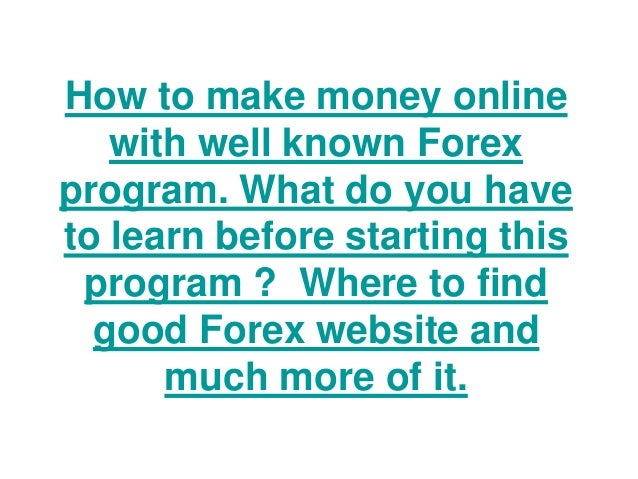 How to make money online
with well known Forex
program. What do you have
to learn before starting this
program ? Where to find
good Forex website and
much more of it.
 