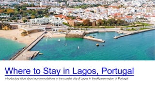 Where to Stay in Lagos, Portugal
Introductory slide about accommodations in the coastal city of Lagos in the Algarve region of Portugal
 