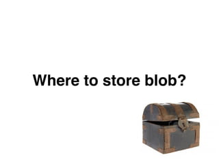Where to store blob?
 