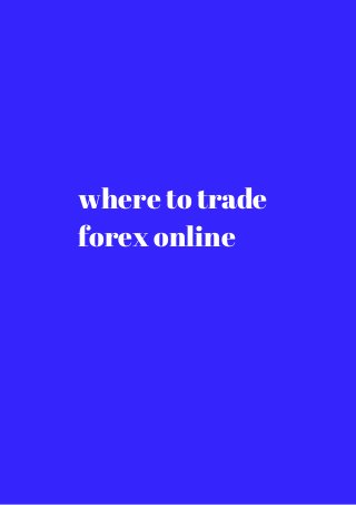 where to trade 
forex online 
 