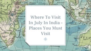 Where To Visit
In July In India –
Places You Must
Visit
 