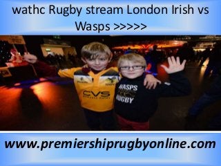 wathc Rugby stream London Irish vs
Wasps >>>>>
www.premiershiprugbyonline.com
 