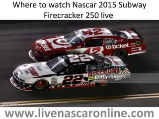 Where to watch Nascar 2015 Subway
Firecracker 250 live
www.livenascaronline.com
 