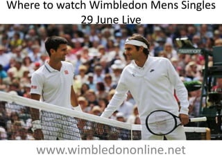 Where to watch Wimbledon Mens Singles
29 June Live
www.wimbledononline.net
 