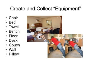 Create and Collect “Equipment”
• Chair
• Bed
• Towel
• Bench
• Floor
• Desk
• Couch
• Wall
• Pillow
 