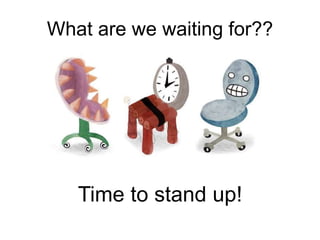What are we waiting for??
Time to stand up!
 